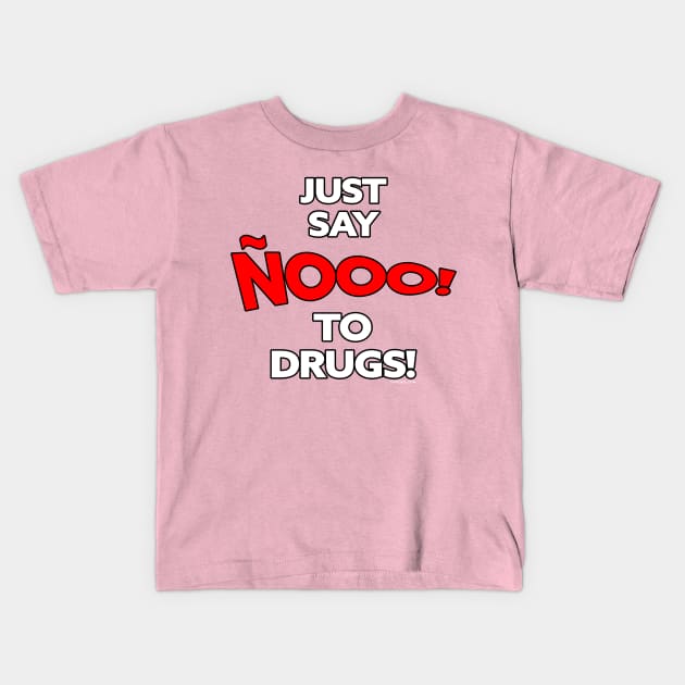 JUST SAY ÑOOOO to DRUGS Kids T-Shirt by FWACATA